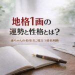 地格1画の運勢と性格とは？｜赤ちゃんの名付けに役立つ姓名判断