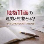 地格11画の運勢と性格とは？｜赤ちゃんの名付けに役立つ姓名判断