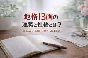 地格13画の運勢と性格とは？｜赤ちゃんの名付けに役立つ姓名判断