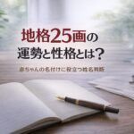 地格25画の運勢と性格とは？｜赤ちゃんの名付けに役立つ姓名判断