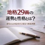 地格29画の運勢と性格とは？｜赤ちゃんの名付けに役立つ姓名判断