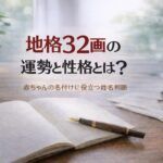 地格32画の運勢と性格とは？｜赤ちゃんの名付けに役立つ姓名判断