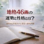 地格46画の運勢と性格とは？｜赤ちゃんの名付けに役立つ姓名判断