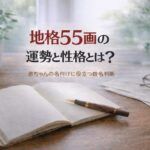 地格55画の運勢と性格とは？｜赤ちゃんの名付けに役立つ姓名判断