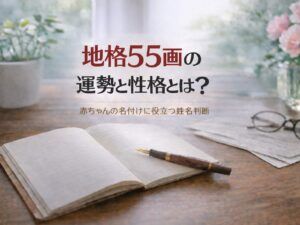 地格55画の運勢と性格とは？｜赤ちゃんの名付けに役立つ姓名判断