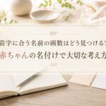 苗字に合う名前の画数はどう見つける？赤ちゃんの名付けで大切な考え方