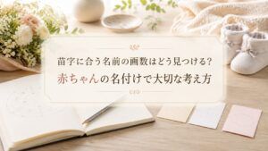 苗字に合う名前の画数はどう見つける？赤ちゃんの名付けで大切な考え方