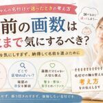 名前の画数はどこまで気にするべき？赤ちゃんの名付けで迷ったときの考え方