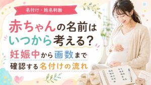 赤ちゃんの名前はいつから考える？妊娠中から画数まで確認する名付けの流れ