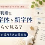 姓名判断は旧字体と新字体どちらで見る？画数が違うときの考え方