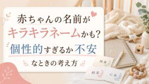 赤ちゃんの名前がキラキラネームかも？個性的すぎるか不安なときの考え方