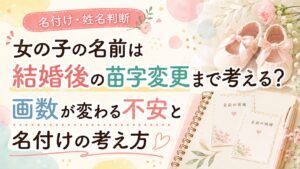 女の子の名前は結婚後の苗字変更まで考える？画数が変わる不安と名付けの考え方